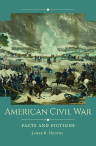 Title: American Civil War: Facts and Fictions, Author: James R. Hedtke