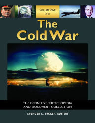 Title: The Cold War: The Definitive Encyclopedia and Document Collection [5 volumes], Author: Spencer C. Tucker