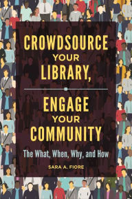 Title: Crowdsource Your Library, Engage Your Community: The What, When, Why, and How, Author: Sara A. Fiore