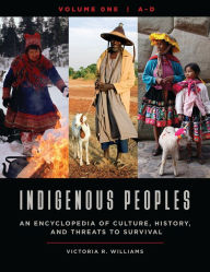 Title: Indigenous Peoples [4 volumes]: An Encyclopedia of Culture, History, and Threats to Survival, Author: Victoria R. Williams