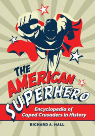 Title: The American Superhero: Encyclopedia of Caped Crusaders in History, Author: Richard A. Hall