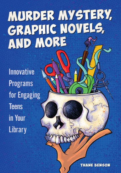 Murder Mystery, Graphic Novels, and More: Innovative Programs for Engaging Teens Your Library