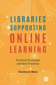 Title: Libraries Supporting Online Learning: Practical Strategies and Best Practices, Author: Christina D. Mune