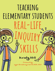 Title: Teaching Elementary Students Real-Life Inquiry Skills, Author: Kristy Hill