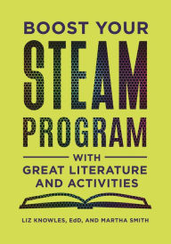 Title: Boost Your STEAM Program with Great Literature and Activities, Author: Liz Knowles