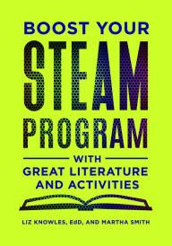 Title: Boost Your STEAM Program With Great Literature and Activities, Author: Liz Knowles