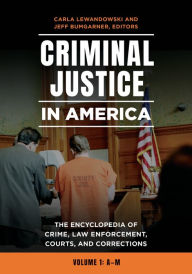 Title: Criminal Justice in America: The Encyclopedia of Crime, Law Enforcement, Courts, and Corrections [2 volumes], Author: Carla Lewandowski