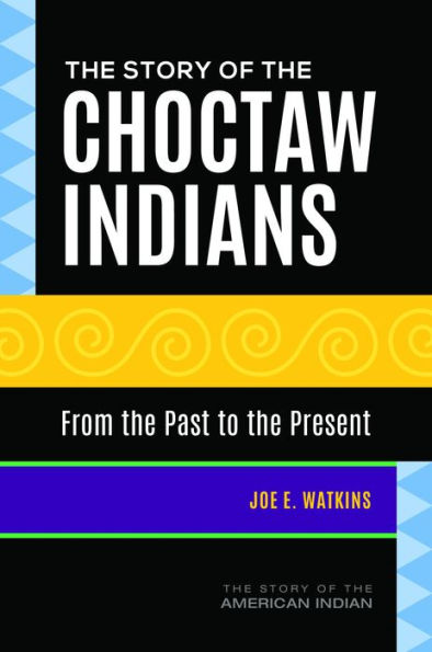 The Story of the Choctaw Indians: From the Past to the Present