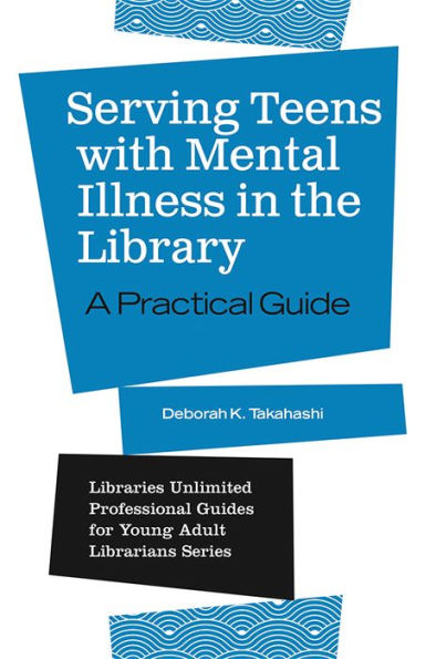 Serving Teens with Mental Illness in the Library: A Practical Guide