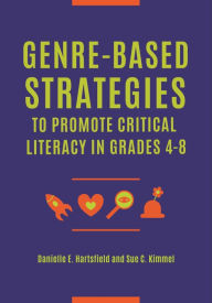 Title: Genre-Based Strategies to Promote Critical Literacy in Grades 4-8, Author: Danielle E. Hartsfield