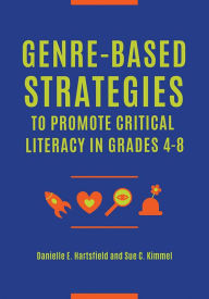 Title: Genre-Based Strategies to Promote Critical Literacy in Grades 4-8, Author: Danielle E. Hartsfield