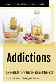 Title: Addictions: Elements, History, Treatments, and Research, Author: Frances R. Frankenburg MD