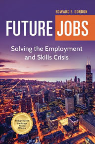 Title: Future Jobs: Solving the Employment and Skills Crisis, Author: Edward E. Gordon