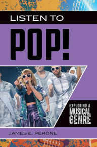 Title: Listen to Pop! Exploring a Musical Genre, Author: James E. Perone