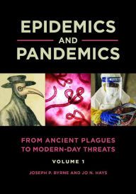 Title: Epidemics and Pandemics: From Ancient Plagues to Modern-Day Threats [2 volumes], Author: Joseph P. Byrne