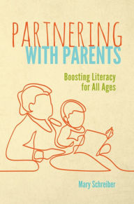 Title: Partnering with Parents: Boosting Literacy for All Ages, Author: Mary Schreiber