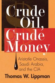 Free computer online books download Crude Oil, Crude Money: Aristotle Onassis, Saudi Arabia, and the CIA by Thomas W. Lippman PDF MOBI (English literature) 9781440863943