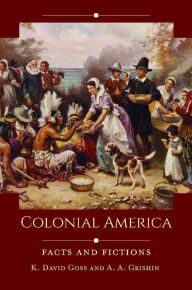 Title: Colonial America: Facts and Fictions, Author: K. David Goss