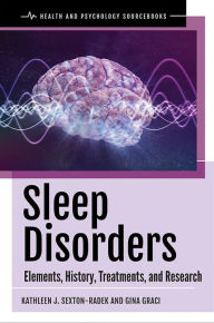 Title: Sleep Disorders: Elements, History, Treatments, and Research, Author: Kathleen J. Sexton-Radek Ph.D.