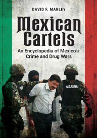 Title: Mexican Cartels: An Encyclopedia of Mexico's Crime and Drug Wars, Author: David F. Marley
