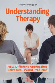 Title: Understanding Therapy: How Different Approaches Solve Real-World Problems, Author: Rudy Nydegger