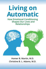 Title: Living on Automatic: How Emotional Conditioning Shapes Our Lives and Relationships, Author: Homer B. Martin MD