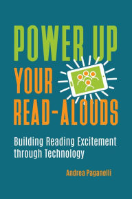 Title: Power Up Your Read-Alouds: Building Reading Excitement through Technology, Author: Andrea Paganelli