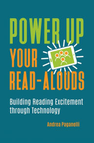 Title: Power Up Your Read-Alouds: Building Reading Excitement through Technology, Author: Andrea Paganelli