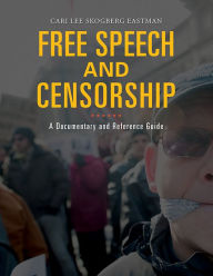 Title: Free Speech and Censorship: A Documentary and Reference Guide, Author: Cari Lee Skogberg Eastman