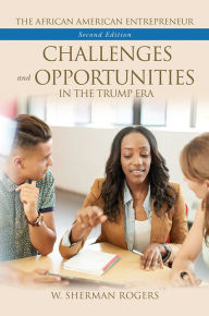 Title: The African American Entrepreneur: Challenges and Opportunities in the Trump Era, 2nd Edition, Author: W. Sherman Rogers