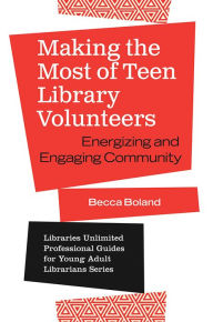 Title: Making the Most of Teen Library Volunteers: Energizing and Engaging Community, Author: Becca Boland