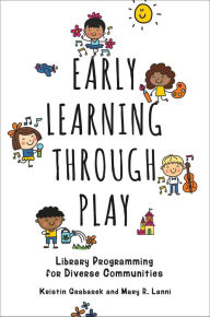 Title: Early Learning through Play: Library Programming for Diverse Communities, Author: Kristin Grabarek