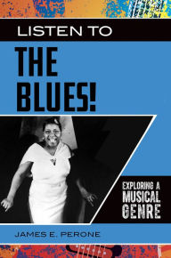 Title: Listen to the Blues! Exploring a Musical Genre, Author: James E. Perone