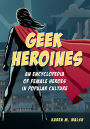 Geek Heroines: An Encyclopedia of Female Heroes in Popular Culture