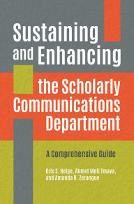 Title: Sustaining and Enhancing the Scholarly Communications Department: A Comprehensive Guide, Author: Kris S. Helge