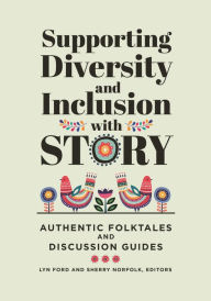 Title: Supporting Diversity and Inclusion with Story: Authentic Folktales and Discussion Guides, Author: Lyn Ford