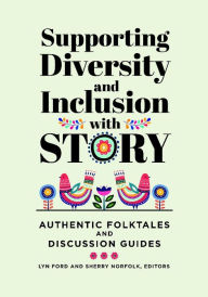 Title: Supporting Diversity and Inclusion With Story: Authentic Folktales and Discussion Guides, Author: Lyn Ford