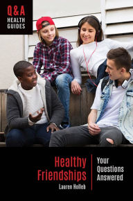 Title: Healthy Friendships: Your Questions Answered, Author: Lauren Holleb