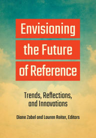 Title: Envisioning the Future of Reference: Trends, Reflections, and Innovations, Author: Diane Zabel