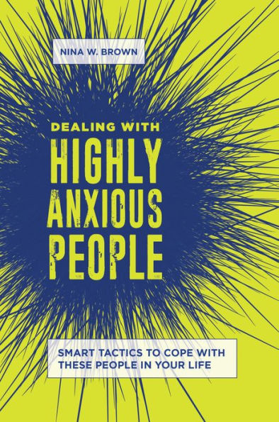 Dealing with Highly Anxious People: Smart Tactics to Cope These People Your Life