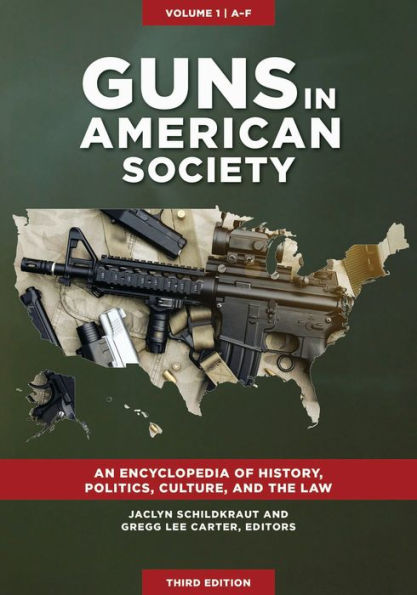 Guns American Society [3 volumes]: An Encyclopedia of History, Politics, Culture, and the Law, 3rd Edition