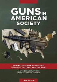 Title: Guns in American Society: An Encyclopedia of History, Politics, Culture, and the Law, 3rd Edition [3 volumes], Author: Jaclyn Schildkraut