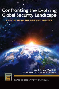 Title: Confronting the Evolving Global Security Landscape: Lessons from the Past and Present, Author: Max G. Manwaring