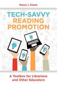 Title: Tech-Savvy Reading Promotion: A Toolbox for Librarians and Other Educators, Author: Nancy J. Keane