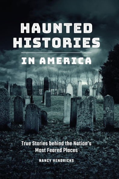 Haunted Histories in America: True Stories behind the Nation's Most Feared Places