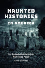 Haunted Histories in America: True Stories behind the Nation's Most Feared Places