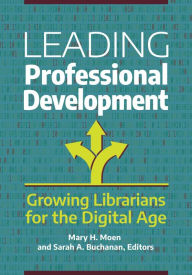 Title: Leading Professional Development: Growing Librarians for the Digital Age, Author: Mary H. Moen