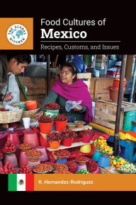 Title: Food Cultures of Mexico: Recipes, Customs, and Issues, Author: R. Hernandez-Rodriguez