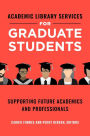 Academic Library Services for Graduate Students: Supporting Future Academics and Professionals