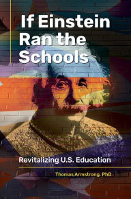 Title: If Einstein Ran the Schools: Revitalizing U.S. Education, Author: Thomas Armstrong Ph.D.